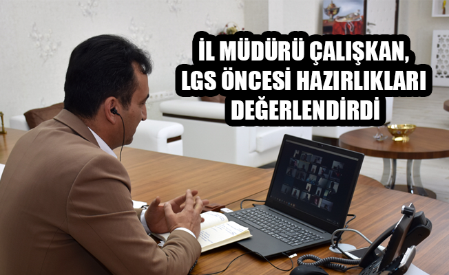 İL MÜDÜRÜ ÇALIŞKAN, LGS ÖNCESİ HAZIRLIKLARI DEĞERLENDİRDİ