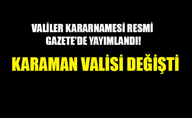 KARAMAN VALİSİ DEĞİŞTİ