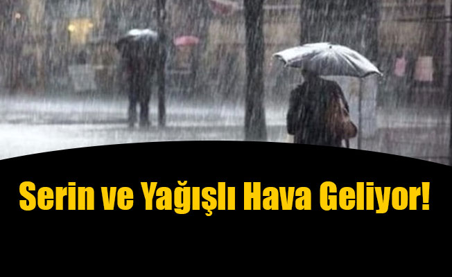 Serin ve Yağışlı Hava Geliyor!