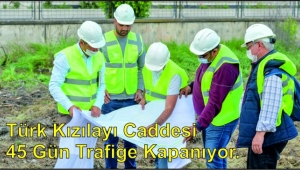 Türk Kızılayı Caddesi 45 Gün Trafiğe Kapanıyor.