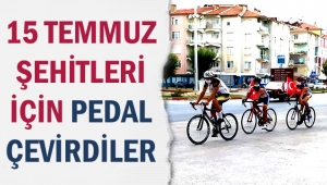 15 TEMMUZ ŞEHİTLERİ İÇİN PEDAL ÇEVİRDİLER