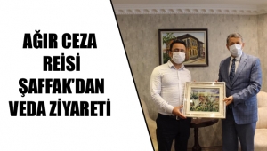 AĞIR CEZA REİSİ ŞAFFAK’DAN VEDA ZİYARETİ