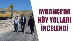 AYRANCI'DA KÖY YOLLARI İNCELENDİ