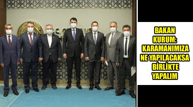BAKAN KURUM: KARAMANIMIZA NE YAPILACAKSA BİRLİKTE YAPALIM