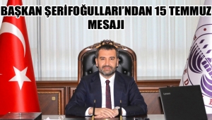 BAŞKAN ŞERİFOĞULLARI’NDAN 15 TEMMUZ MESAJI