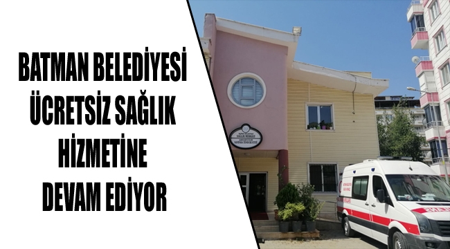 BATMAN BELEDİYESİ ÜCRETSİZ SAĞLIK HİZMETİNE DEVAM EDİYOR