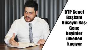 BTP Genel Başkanı Hüseyin Baş: Genç beyinler ülkeden kaçıyor