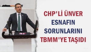 CHP'Lİ ÜNVER ESNAFIN SORUNLARINI TBMM'YE TAŞIDI