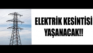 Elektrik Kesintisi Yaşanacak !!!