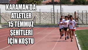 KARAMAN’DA ATLETLER 15 TEMMUZ ŞEHİTLERİ İÇİN KOŞTU