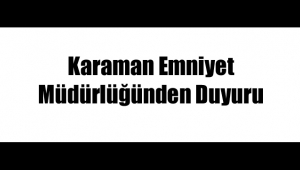 Karaman Emniyet Müdürlüğünden Duyuru