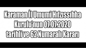  Karaman İl Umumi Hıfzıssıhha Kurulu'nun 07.07.2020 tarihli ve 62 Numaralı Kararı