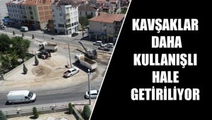KAVŞAKLAR DAHA KULLANIŞLI HALE GETİRİLİYOR