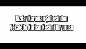 Kızılay Karaman Şubesinden Vekaletle Kurban Kesimi Duyurusu