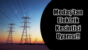 Medaş'tan Elektrik Kesintisi Uyarısı!!