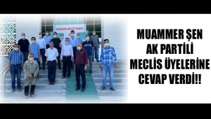 MUAMMER ŞEN AK PARTİLİ MECLİS ÜYELERİNE CEVAP VERDİ