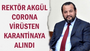 REKTÖR AKGÜL CORONA VİRÜSTEN KARANTİNAYA ALINDI
