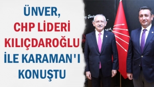 ÜNVER, CHP LİDERİ KILIÇDAROĞLU İLE KARAMAN'I KONUŞTU