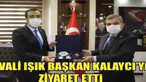 VALİ IŞIK BAŞKAN KALAYCI'YI ZİYARET ETTİ