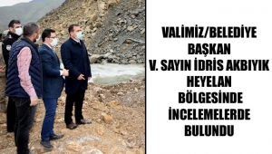 VALİMİZ/BELEDİYE BAŞKAN V. SAYIN İDRİS AKBIYIK HEYELAN BÖLGESİNDE İNCELEMELERDE BULUNDU