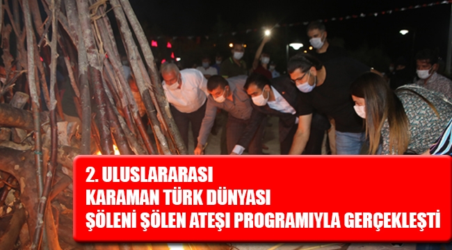 2. ULUSLARARASI KARAMAN TÜRK DÜNYASI ŞÖLENİ ŞÖLEN ATEŞİ PROGRAMIYLA GERÇEKLEŞTİ