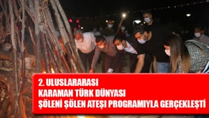 2. ULUSLARARASI KARAMAN TÜRK DÜNYASI ŞÖLENİ ŞÖLEN ATEŞİ PROGRAMIYLA GERÇEKLEŞTİ 