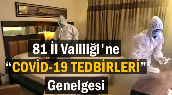 81 İl Valiliği'ne “COVİD-19 TEDBİRLERİ” Genelgesi