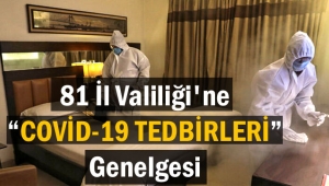 81 İl Valiliği'ne “COVİD-19 TEDBİRLERİ” Genelgesi