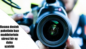 Basına destek paketinin bazı maddelerinin süresi bir ay daha uzatıldı
