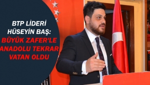 BTP Lideri Hüseyin Baş :Büyük Zafer'le Anadolu tekrar vatan oldu 