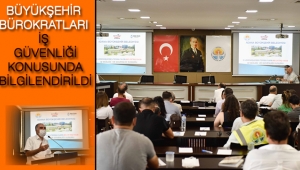 BÜYÜKŞEHİR BÜROKRATLARI İŞ GÜVENLİĞİ KONUSUNDA BİLGİLENDİRİLDİ