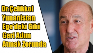 Dr:Çelikkol Yunanistan Ege’deki Gibi Geri Adım Atmak Zorunda