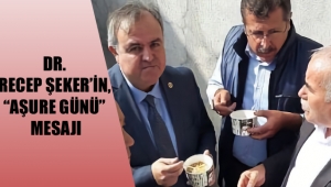 DR. RECEP ŞEKER’İN,“AŞURE GÜNÜ” MESAJI