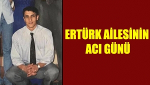 ERTÜRK AİLESİNİN ACI GÜNÜ