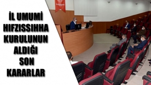 İL UMUMİ HIFZISSIHHA KURULUNUN ALDIĞI SON KARARLAR