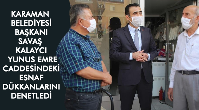 Karaman Belediyesi Başkanı Savaş Kalaycı Yunus Emre Caddesindeki Esnaf Dükkanlarını Denetledi.