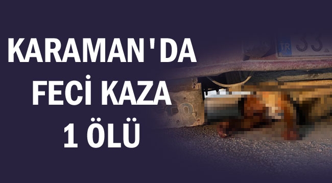 KARAMAN'DA FECİ KAZA 1 ÖLÜ