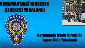 KARAMAN'DAKİ HIRSIZLIK ŞEBEKESİ YAKALANDI