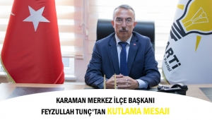 Karaman Merkez İlçe Başkanı Feyzullah Tunç'tan Kutlama Mesajı
