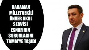 KARAMAN MİLLETVEKİLİ ÜNVER OKUL SERVİSİ ESNAFININ SORUNLARINI TBMM'YE TAŞIDI
