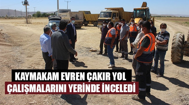 KAYMAKAM EVREN ÇAKIR YOL ÇALIŞMALARINI YERİNDE İNCELEDİ