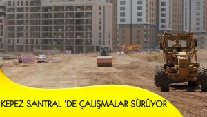 KEPEZ SANTRAL ’DE ÇALIŞMALAR SÜRÜYOR