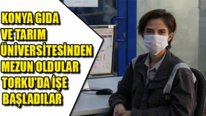 KONYA GIDA VE TARIM ÜNİVERSİTESİNDEN MEZUN OLDULAR TORKU'DA İŞE BAŞLADILAR