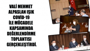 Vali Mehmet Alpaslan Işık Covid-19 İle Mücadele Kapsamında Değerlendirme Toplantısı Gerçekleştirdi.