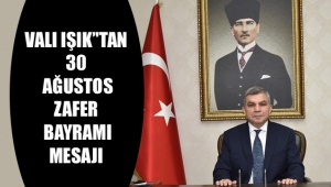 Vali Mehmet Alpaslan Işık’tan 30 Ağustos Zafer Bayramı Mesajı