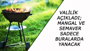 VALİLİK AÇIKLADI; MANGAL VE SEMAVER SADECE BURALARDA YANACAK