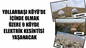 YOLLARBAŞI KÖYÜ'DE İÇİNDE OLMAK ÜZERE 9 KÖYDE ELEKTRİK KESİNTİSİ YAŞANACAK 
