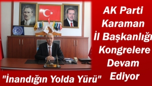 AK Parti Karaman İl Başkanlığı Kongrelere Devam Ediyor
