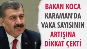 BAKAN KOCA KARAMAN'DA VAKA SAYISININ ARTIŞINA DİKKAT ÇEKTİ