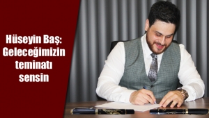 Hüseyin Baş: Geleceğimizin teminatı sensin 